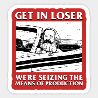 Get In Loser We're Seizing The Means Of Production Sticker